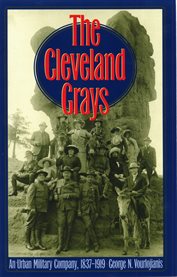 The Cleveland Grays: an urban military company, 1837-1919 cover image