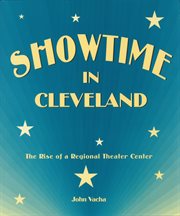Showtime in Cleveland: the rise of a regional theater center cover image