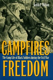 Campfires of freedom: the camp life of Black soldiers during the Civil War cover image