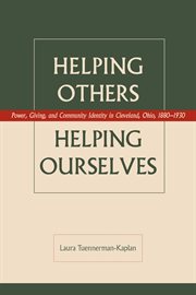 Helping others, helping ourselves: power, giving, and community identity in Cleveland, Ohio, 1880-1930 cover image