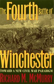 The Fourth Battle of Winchester: toward a new Civil War paradigm cover image