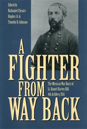 A fighter from way back: the Mexican War diary of Lt. Daniel Harvey Hill, 4th Artillery, USA cover image