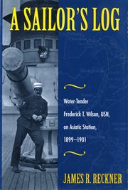 A sailor's log: water-tender Frederick T. Wilson, USN, on Asiatic Station, 1899-1901 cover image