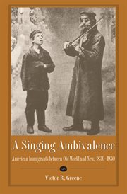 A singing ambivalence: American immigrants between old world and new, 1830-1930 cover image