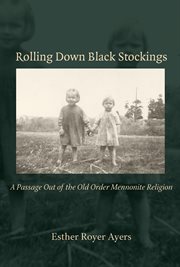 Rolling down black stockings: a passage out of the old order Mennonite religion cover image