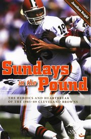 Sundays in the pound: the heroics and heartbreak of the 1985-89 Cleveland Browns cover image