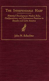 The indispensable harp: historical development, modern roles, configurations, and performance practices in Ecuador and Latin America cover image