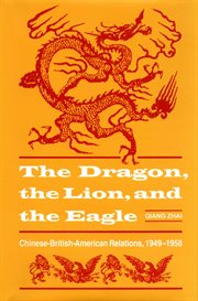 The dragon, the lion & the eagle: Chinese-British-American relations, 1949-1958 cover image