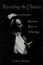 Recording the classics: maestros, music, and technology cover image