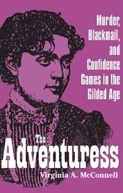 The adventuress: murder, blackmail, and confidence games in the Gilded Age cover image