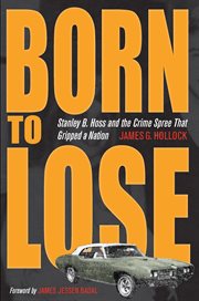 Born to lose: Stanley B. Hoss and the crime spree that gripped a nation cover image