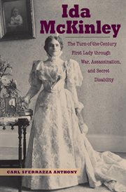 Ida McKinley: the turn-of-the-century first lady through war, assassination, and secret disability cover image