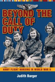 Beyond the call of duty: Army flight nursing in World War II cover image