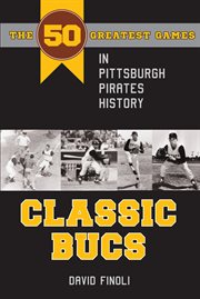 Classic Bucs: the 50 greatest games in Pittsburgh Pirates history cover image