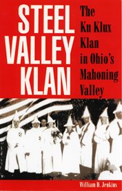 Steel Valley Klan: the Ku Klux Klan in Ohio's Mahoning Valley cover image