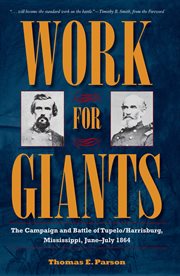 Work for Giants: The Campaign and Battle of Tupelo/Harrisburg, Mississippi, June-July, 1864 cover image