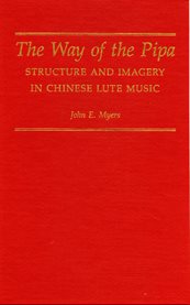 The way of the Pipa: structure and imagery in Chinese lute music cover image