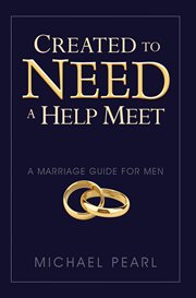 Created to need a help meet : a marriage guide for men cover image