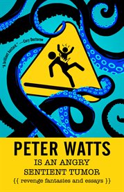 Peter watts is an angry sentient tumor. Revenge Fantasies and Essays cover image