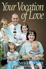 Your vocation of love : a spiritual companion for catholic mothers cover image
