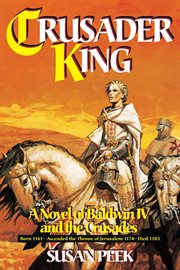 Crusader king : a novel of Baldwin IV and the crusades cover image