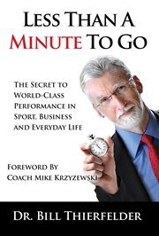 Less than a minute to go : the secret to world-class performance in sport, business and everyday life cover image