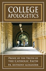 College apologetics : proof of the truth of the Catholic faith cover image
