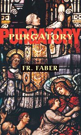 Purgatory : explained by the lives and legends of the saints cover image