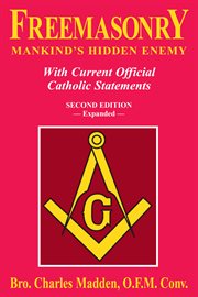 Freemasonry mankind's hidden enemy : with current official Catholic statements cover image