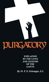 Purgatory. Explained by the Lives and Legends of the Saints cover image