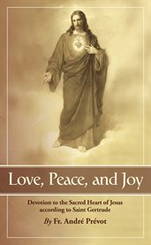 Love, peace, and joy : devotion to the Sacred Heart of Jesus according to St. Gertrude cover image
