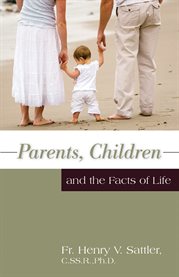 Parents, children, and the facts of life : a text on sex education for Christian parents and for those concerned with helping parents cover image