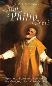 Saint philip neri. Apostle of Rome and Founder of the Congregation of the Oratory cover image
