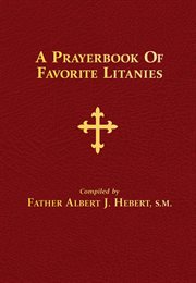A prayerbook of favorite litanies : 116 Catholic litanies and responsory prayers cover image