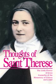 Thoughts of Saint Therese : the Little Flower of Jesus Carmelite of the monastery of Lisieux, 1873-1897 cover image
