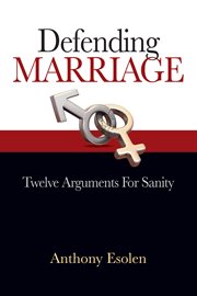 Defending marriage : twelve arguments for sanity cover image