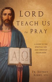 Lord, teach us to pray : a guide to the spiritual life and Christian discipleship cover image