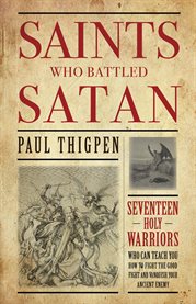 Saints who battled satan : seventeen holy warriors who can teach you how to fight the good fight ... and vanquish your ancient enemy cover image