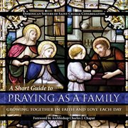 A short guide to praying as a family : growing together in faith and love each day cover image