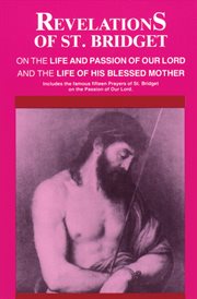 Revelations of st. bridget. On the Life and Passion of Our Lord and the Life of His Blessed Mother cover image