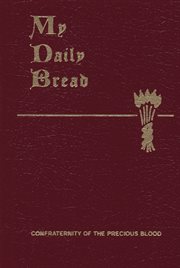My daily bread : a summary of the spiritual life, simplified and arranged for daily reading, reflection and prayer cover image