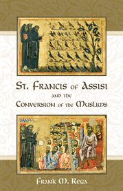 St. Francis of Assisi and the conversion of the Muslims : with a concise biography of the Saint cover image