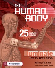 The Human Body : 25 Fantastic Projects Illuminate How the Body Works cover image