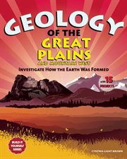 Geology of the Great Plains and Mountain West : investigate how the Earth was formed with 15 projects cover image