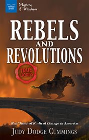 Rebels and revolutions : true stories : real tales of radical change in America cover image