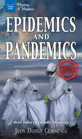 Epidemics and Pandemics : Real Tales of Deadly Diseases cover image