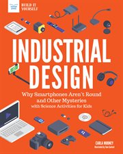 Industrial design : why smartphones aren't round and other mysteries : with science activities for kids cover image