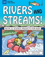 Rivers and streams!. With 25 Science Projects for Kids cover image