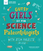 Gutsy girls go for science. Paleontologists: With Stem Projects for Kids cover image
