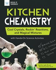 Kitchen Chemistry : Cool Crystals, Rockin' Reactions, and Magical Mixtures with Hands-On Science Activities cover image